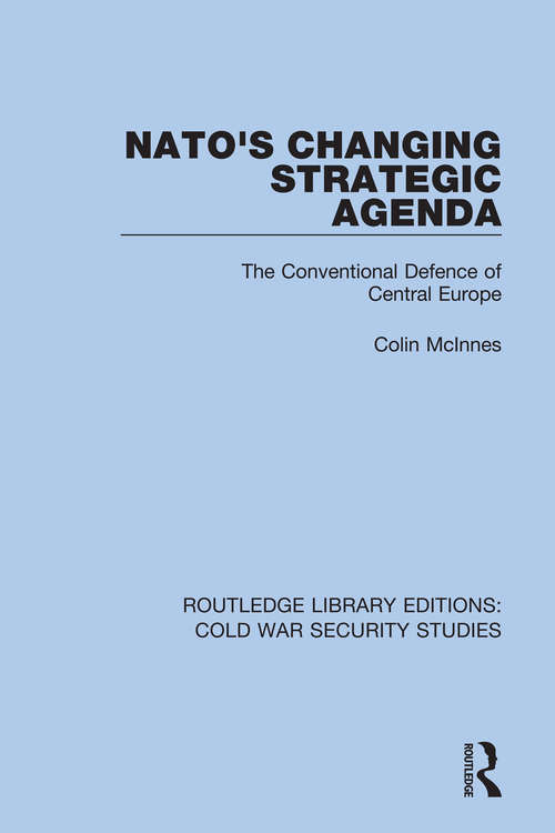 Book cover of NATO's Changing Strategic Agenda: The Conventional Defence of Central Europe (Routledge Library Editions: Cold War Security Studies #30)