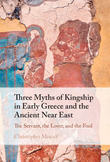 Book cover of Three Myths of Kingship in Early Greece and the Ancient Near East: The Servant, the Lover, and the Fool