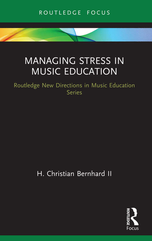 Book cover of Managing Stress in Music Education: Routes to Wellness and Vitality (Routledge New Directions in Music Education Series)