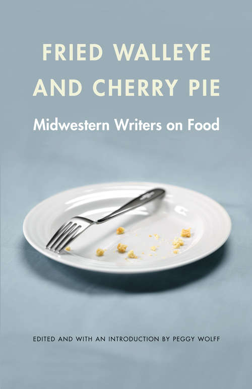 Book cover of Fried Walleye and Cherry Pie: Midwestern Writers on Food (At Table)