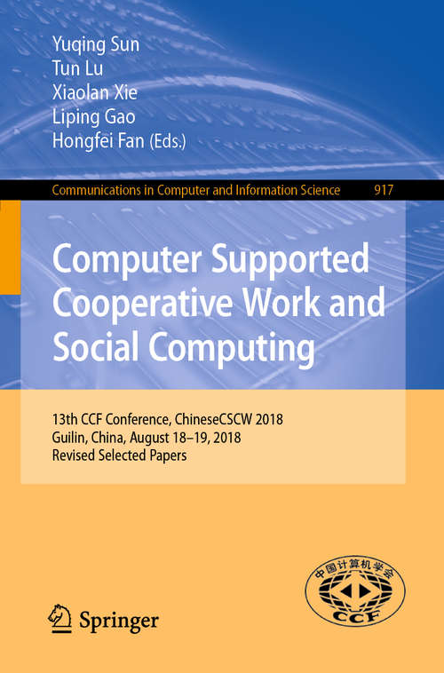 Book cover of Computer Supported Cooperative Work and Social Computing: 13th Ccf Conference, Chinesecscw 2018, Guilin, China, August 18-19 2018 (Communications In Computer And Information Science #917)