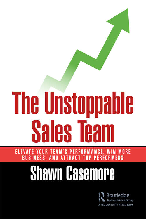 Book cover of The Unstoppable Sales Team: Elevate Your Team’s  Performance, Win More Business, and Attract Top Performers