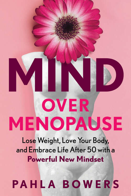 Book cover of Mind Over Menopause: Lose Weight, Love Your Body, And Embrace Life After 50 With A Powerful New Mindset