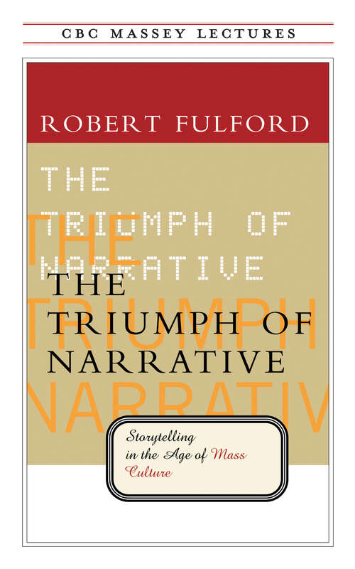 Book cover of The Triumph of Narrative: Storytelling in the Age of Mass Culture (The CBC Massey Lectures)