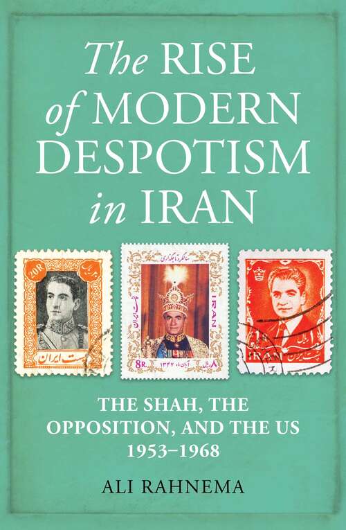 Book cover of The Rise of Modern Despotism in Iran: The Shah, the Opposition, and the US, 1953–1968