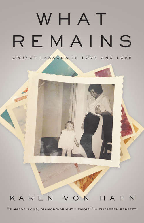 Book cover of What Remains: Object Lessons in Love and Loss