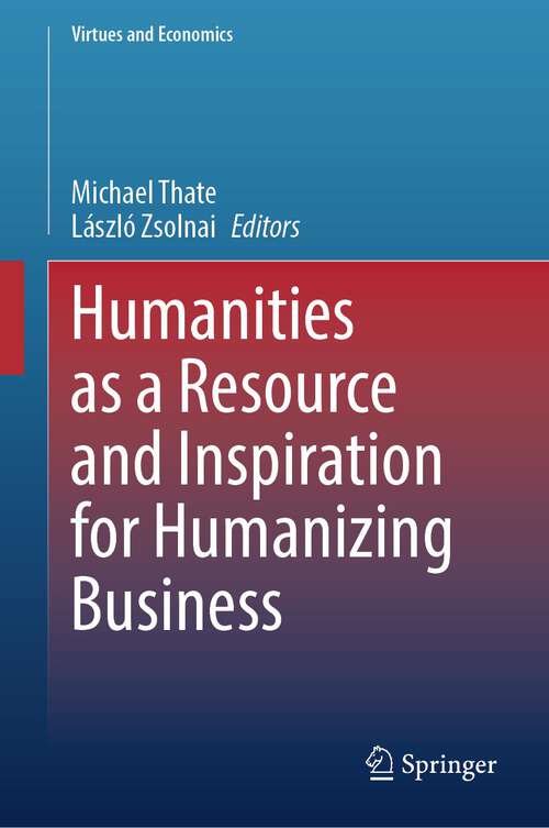 Book cover of Humanities as a Resource and Inspiration for Humanizing Business (1st ed. 2023) (Virtues and Economics #7)