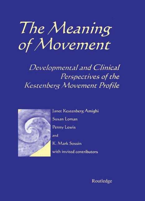 Book cover of The Meaning of Movement: Developmental and Clinical Perspectives of the Kestenberg Movement Profile