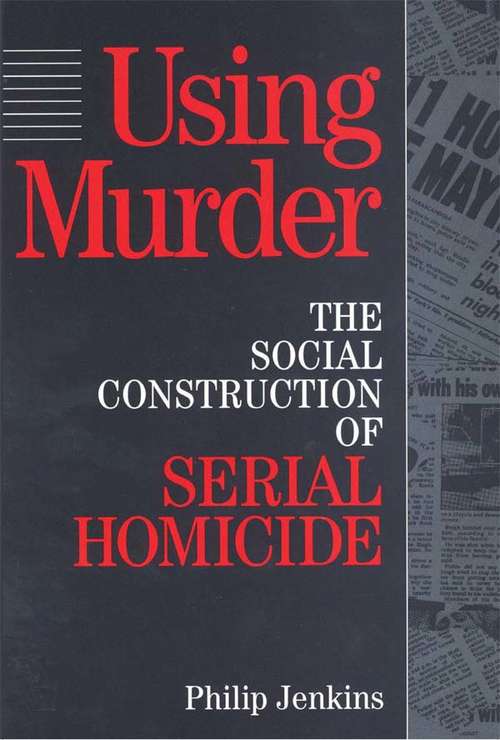 Book cover of Using Murder: The Social Construction of Serial Homicide (Social Problems And Social Issues Ser.)