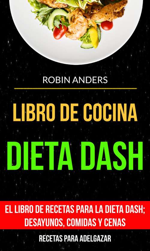 Book cover of Libro De Cocina: El libro de recetas para la dieta Dash; desayunos, comidas y cenas (Recetas para Adelgazar)