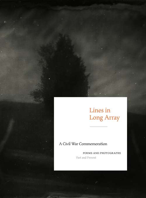 Book cover of Lines in Long Array: A Civil War Commemoration: Poems and Photographs, Past and Present