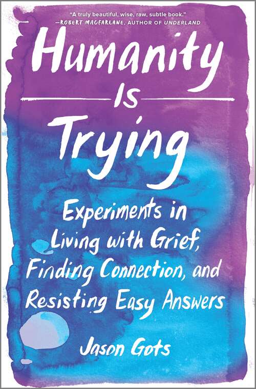 Book cover of Humanity Is Trying: Experiments in Living with Grief, Finding Connection, and Resisting Easy Answers (Original)