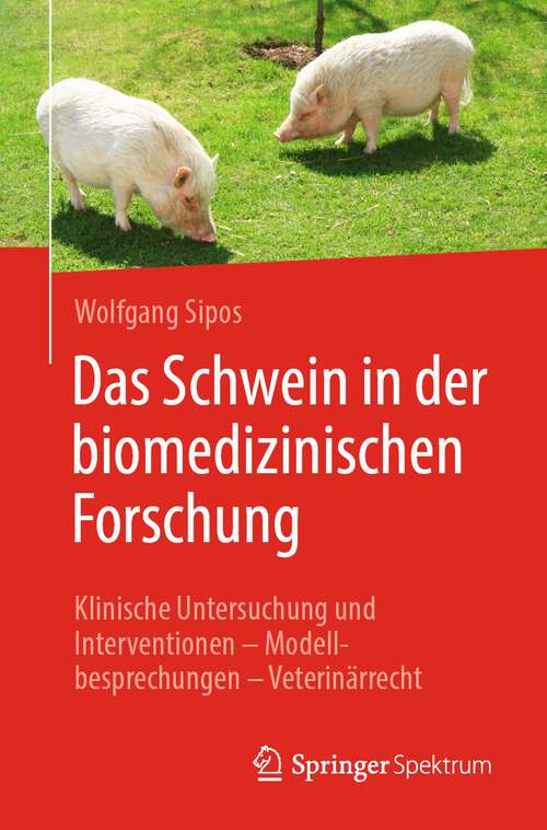 Book cover of Das Schwein in der biomedizinischen Forschung: Klinische Untersuchung und Interventionen – Modellbesprechungen – Veterinärrecht (1. Aufl. 2022)