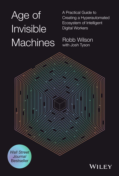 Book cover of Age of Invisible Machines: A Practical Guide to Creating a Hyperautomated Ecosystem of Intelligent Digital Workers