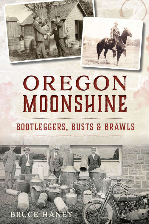 Book cover of Oregon Moonshine: Bootleggers, Busts & Brawls (American Palate)