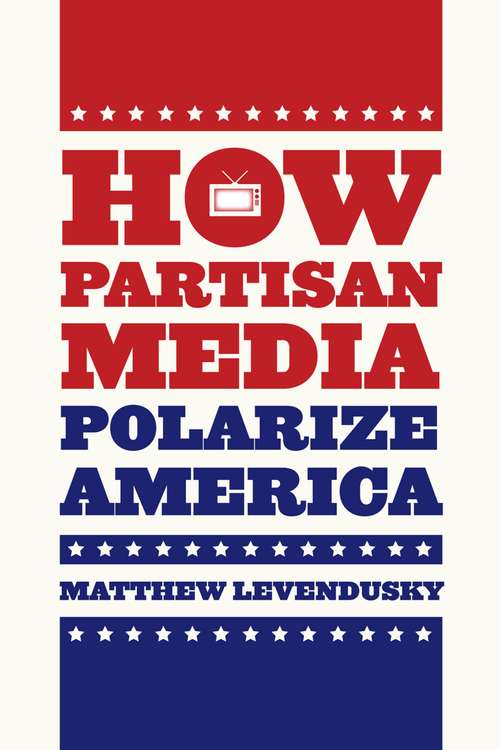 Book cover of How Partisan Media Polarize America (Chicago Studies In American Politics Ser.)