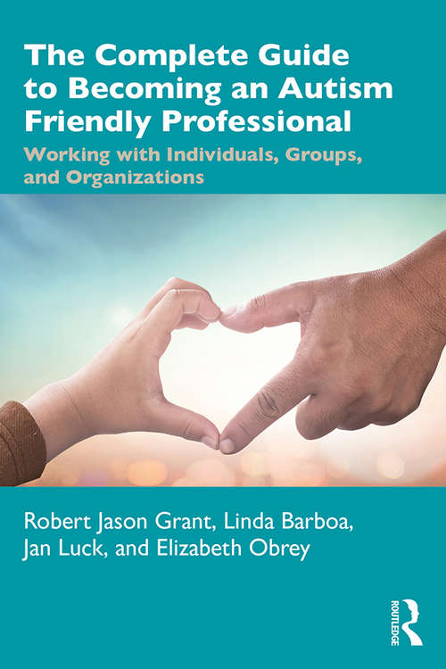 Book cover of The Complete Guide to Becoming an Autism Friendly Professional: Working with Individuals, Groups, and Organizations
