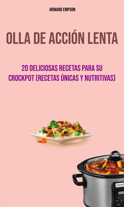 Book cover of Olla De Acción Lenta : 20 Deliciosas Recetas Para Su Crockpot (Recetas Únicas Y Nutritivas)