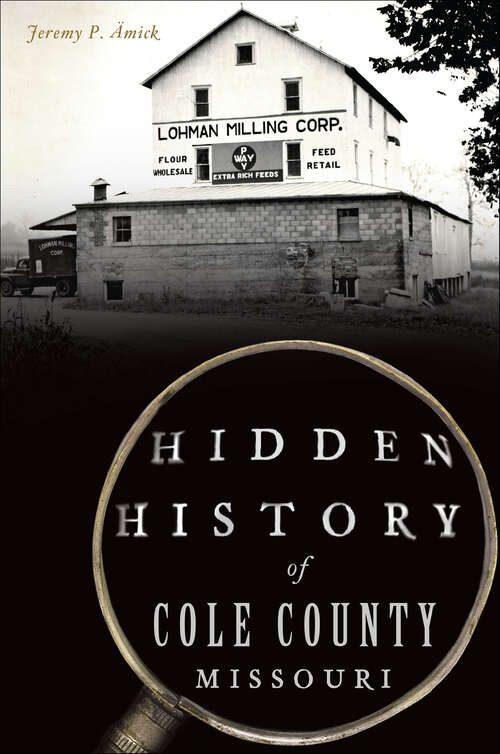 Book cover of Hidden History of Cole County, Missouri (Hidden History)