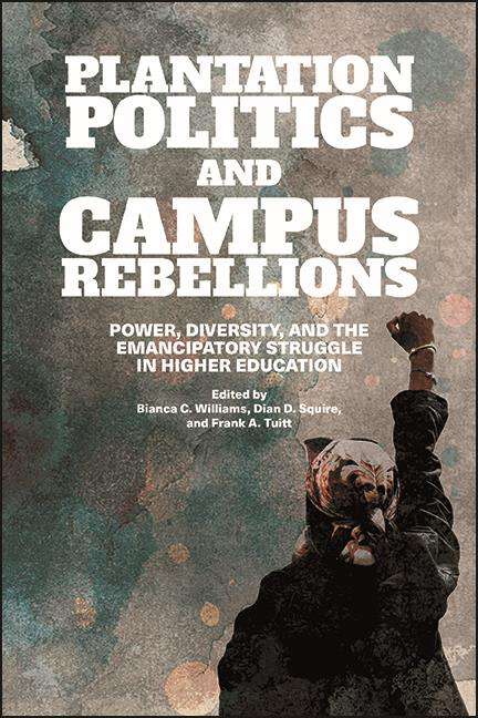 Book cover of Plantation Politics and Campus Rebellions: Power, Diversity, and the Emancipatory Struggle in Higher Education (SUNY series, Critical Race Studies in Education)