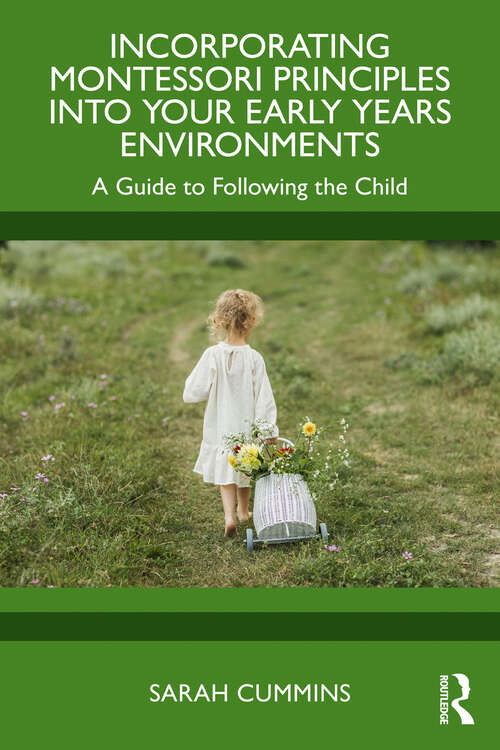 Book cover of Incorporating Montessori Principles into Your Early Years Environments: A Guide to Following the Child