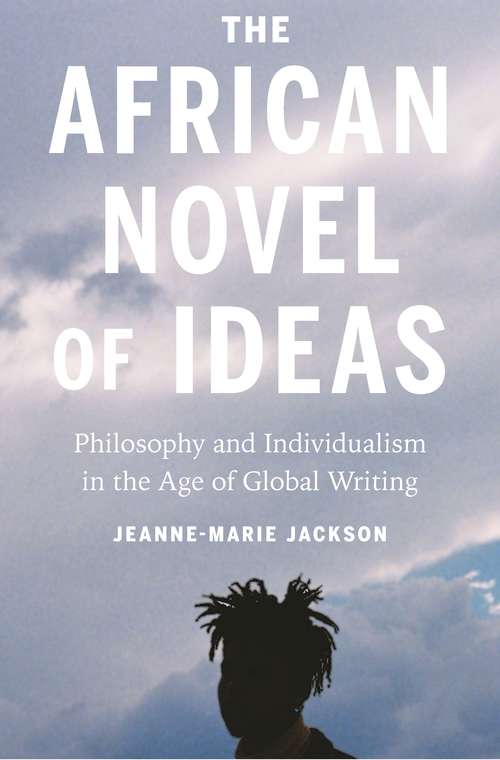 Book cover of The African Novel of Ideas: Philosophy and Individualism in the Age of Global Writing