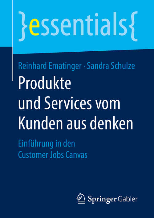 Book cover of Produkte und Services vom Kunden aus denken: Einführung in den Customer Jobs Canvas (essentials)