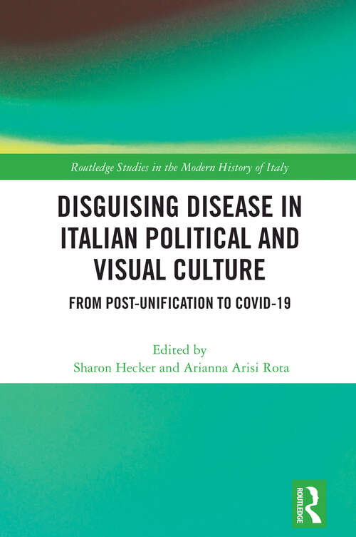 Book cover of Disguising Disease in Italian Political and Visual Culture: From Post-Unification to COVID-19 (Routledge Studies in the Modern History of Italy)