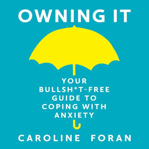 Book cover of Owning it: Your Bullsh*t-Free Guide to Living with Anxiety