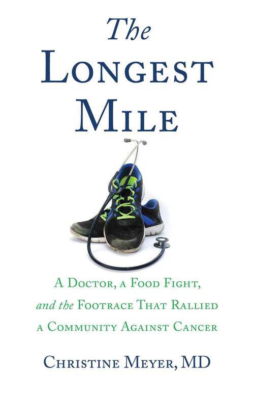 Book cover of The Longest Mile: A Doctor, a Food Fight, and the Footrace that Rallied a Community Against Cancer