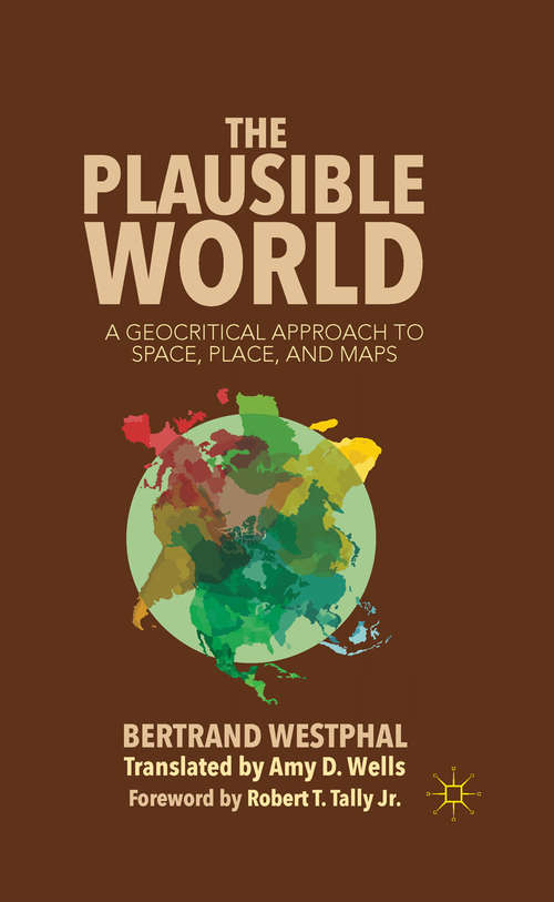 Book cover of The Plausible World: A Geocritical Approach to Space, Place, and Maps