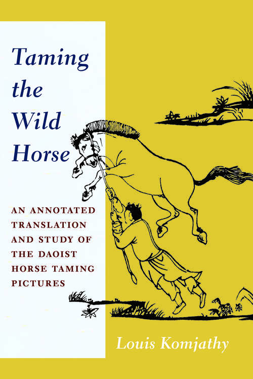 Book cover of Taming the Wild Horse: An Annotated Translation and Study of the Daoist Horse Taming Pictures