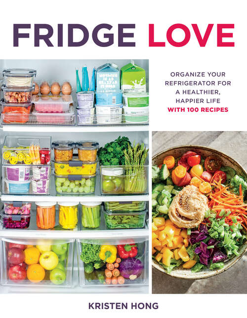 Book cover of Fridge Love: Organize Your Refrigerator for a Healthier, Happier Life—with 100 Recipes