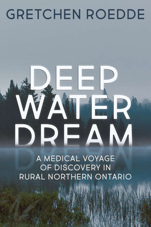 Book cover of Deep Water Dream: A Medical Voyage of Discovery in Rural Northern Ontario