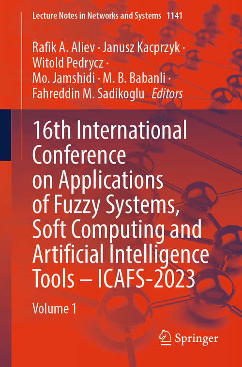 Book cover of 16th International Conference on Applications of Fuzzy Systems, Soft Computing and Artificial Intelligence Tools – ICAFS-2023: Volume 1 (Lecture Notes in Networks and Systems #1141)