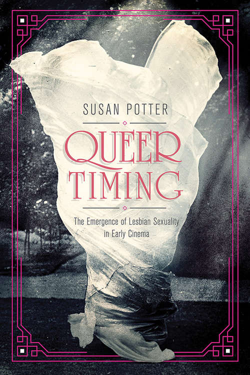 Book cover of Queer Timing: The Emergence of Lesbian Sexuality in Early Cinema (Women & Film History International)