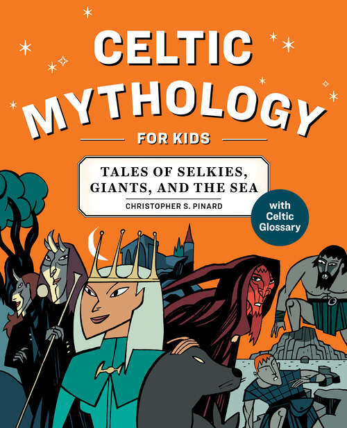 Book cover of Celtic Mythology for Kids: Tales of Selkies, Giants, and the Sea