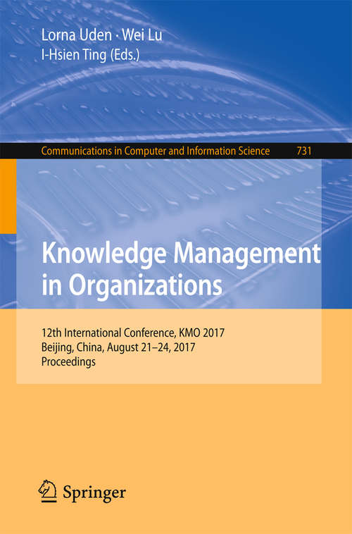 Book cover of Knowledge Management in Organizations: 12th International Conference, KMO 2017, Beijing, China, August 21-24, 2017, Proceedings (1st ed. 2017) (Communications in Computer and Information Science #731)