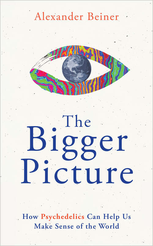 Book cover of The Bigger Picture: How Psychedelics Can Help Us Make Sense of the World