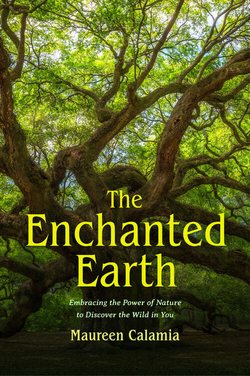 Book cover of The Enchanted Earth: Embracing the Power of Nature to Discover the Wild in You