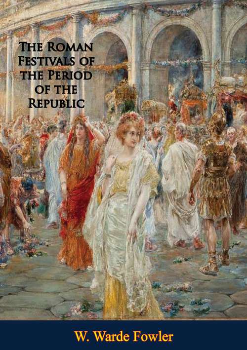 Book cover of The Roman Festivals of the Period of the Republic: An Introduction to the Calendar and Religious Events of the Roman Yea