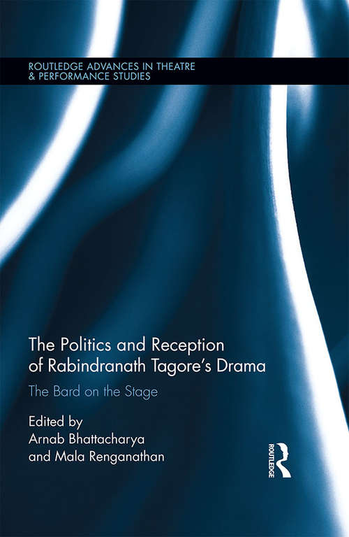 Book cover of The Politics and Reception of Rabindranath Tagore's Drama: The Bard on the Stage (Routledge Advances in Theatre & Performance Studies)