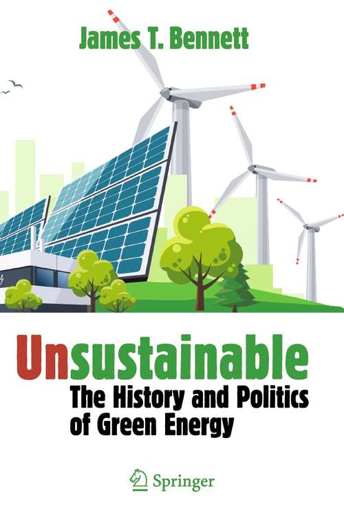 Book cover of Unsustainable: The History and Politics of Green Energy (1st ed. 2021)