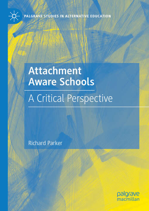 Book cover of Attachment Aware Schools: A Critical Perspective (2024) (Palgrave Studies in Alternative Education)