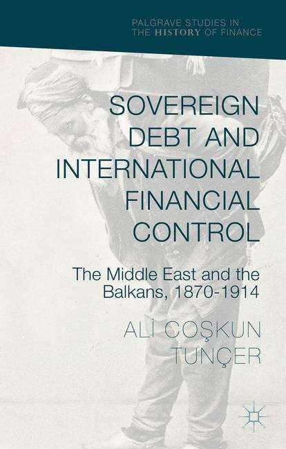 Book cover of Sovereign Debt and International Financial Control: The Middle East and the Balkans, 1870-1914