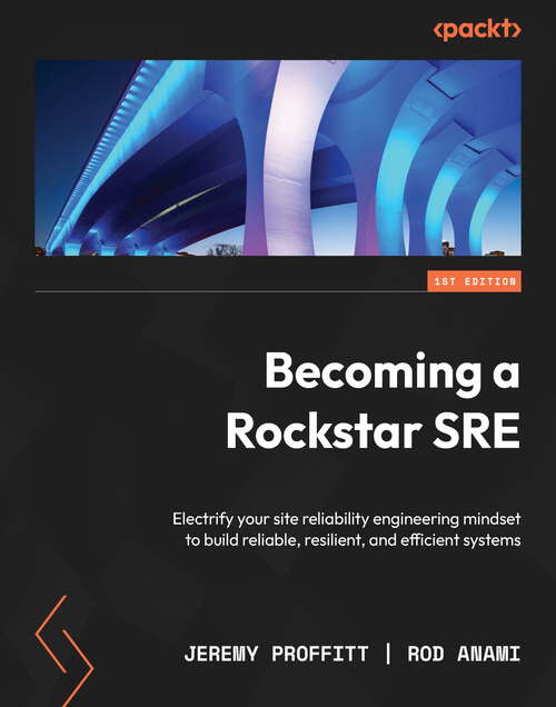 Book cover of Becoming a Rockstar SRE: Electrify your site reliability engineering mindset to build reliable, resilient, and efficient systems