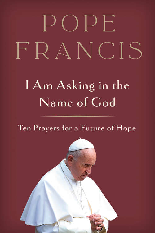 Book cover of I Am Asking in the Name of God: Ten Prayers for a Future of Hope