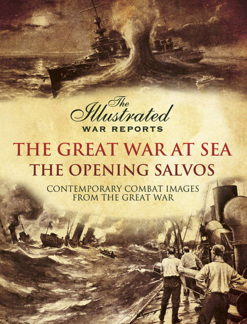 Book cover of The Great War at Sea - The Opening Salvos: Contemporary Combat Images from the Great War (The Illustrated War Reports)