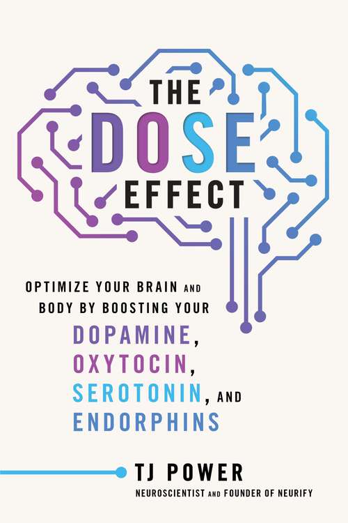 Book cover of The DOSE Effect: Optimize Your Brain and Body by Boosting Your Dopamine, Oxytocin, Serotonin, and Endorphins