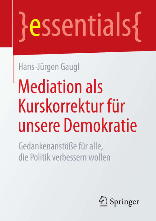 Book cover of Mediation als Kurskorrektur für unsere Demokratie: Gedankenanstöße für alle, die Politik verbessern wollen (essentials)